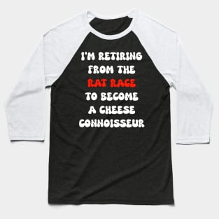 I'm retiring from the rat race to become a cheese connoisseur Baseball T-Shirt